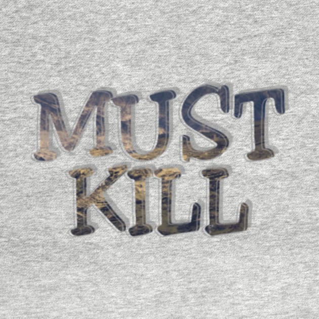 MUST KILL by afternoontees